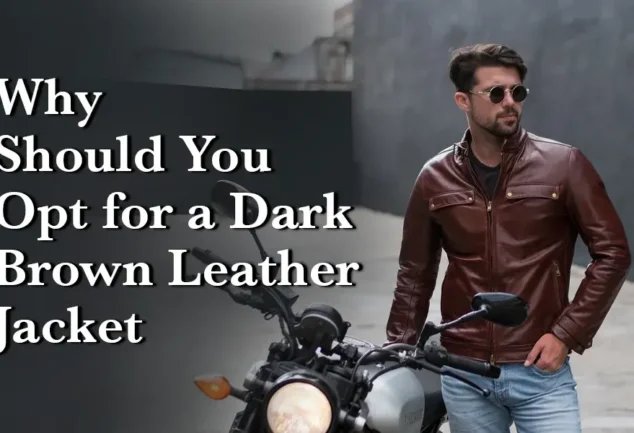 Why Should You Opt for a Dark Brown Leather Jacket